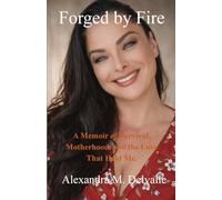 Forged by Fire: A Memoir of Survival, Motherhood, and the Love That Held Me