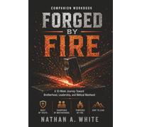 FORGED BY FIRE Companion Workbook: A 10-Week Journey Toward Brotherhood, Leadership, and Biblical Manhood