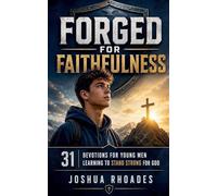 Forged for Faithfulness - 31 Devotions for Young Men Learning to Stand Strong for God