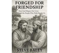 FORGED FOR FRIENDSHIP: How God Shapes Our Lives Through the People Who Walk Beside Us