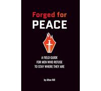 Forged For Peace: A Field Guide for Men Who Refuse to Stay Where They Are: 1 (Peacemakers Forge)