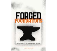 Forged Foundations: Men Are Meant to Be Forged, Not Just Gathered