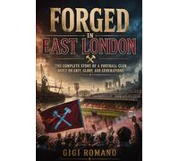 Forged in East London: The Complete Story of a Football Club Built on Grit, Glory, and Generations