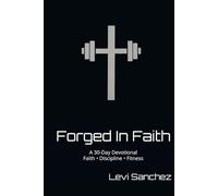 Forged In Faith: A 30 Day Devotional Faith Discipline Fitness