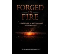 Forged in Fire: A Field Guide to Self-Command Under Pressure