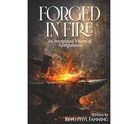 Forged in Fire: An Integrated Vision of Faithfulness - Faith, Betrayal, War and the God who remains