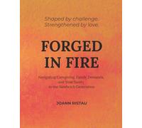 Forged in Fire: Navigating Caregiving, Family Demands, and Your Sanity in the Sandwich Generation