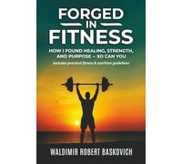 FORGED IN FITNESS: How I Found Healing, Strength, and Purpose - so can you