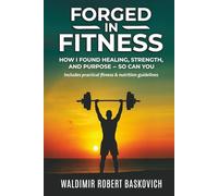 FORGED IN FITNESS: How I Found Healing, Strength, and Purpose - so can you