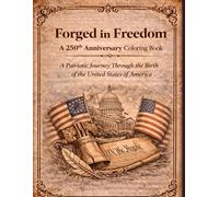 Forged in Freedom A 250th Anniversary Coloring Book: A patriotic Journey Through the Birth of The United States of America
