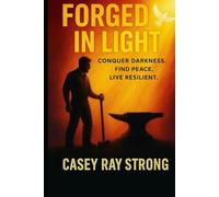 Forged In Light: Conquer Darkness, Find Peace, Live Resilient (FORGED IN FAITH FOR LIFE)