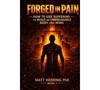 FORGED IN PAIN: How to use suffering to build and unbreakable body and mind