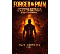 FORGED IN PAIN: How to use suffering to build and unbreakable body and mind