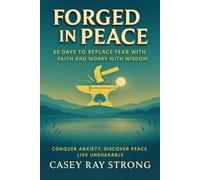 Forged In Peace: 60 Days To Replace Fear With Faith And Worry With Wisdom