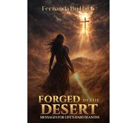 FORGED IN THE DESERT: MESSAGES FOR LIFE’S HARD SEASONS