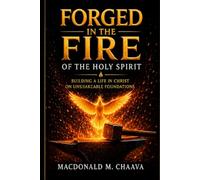 FORGED IN THE FIRE OF THE HOLY SPIRIT: Building a Life in Christ on Unshakeable Foundations (Pilgrim Formation Series)