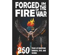 Forged in The Fires of War: 250 Years of American Industry, Grit, and Genius