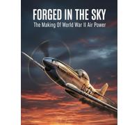 Forged In The Sky: The Making Of World War Ii Air Power
