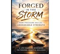 FORGED IN THE STORM: How Pressure Builds Unshakable Strength