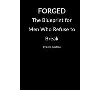 FORGED: The Blueprint for Men Who Refuse to Break