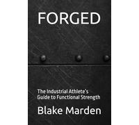 FORGED: The Industrial Athlete’s Guide to Functional Strength