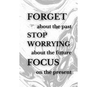 Forget About The Past; Stop Worrying Abou The Future; Focus On The Present: Positive Affirmations, Motivational and Inspirational Notebook