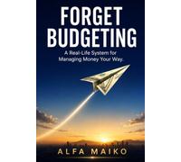 Forget Budgeting: A Real-Life System for Managing Money Your Way: Stop Tracking Every Dollar and Start Living Your Financial Life