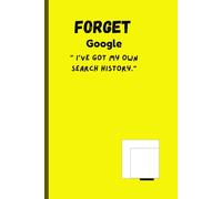 Forget Google, I've got my own search history: Funny Gift Notebook Journal for Friends and Family