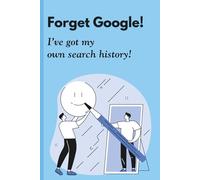Forget Google! I've got my won search history!: Funny Gift Notebook Journal for Friends and Family