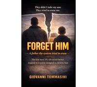 FORGET HIM: The True Story of a Divorced Father Caught in a System Designed to Break Him: 1 (REAL LIFE STORIES)