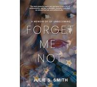 Forget Me Not: A Memoir of Unbecoming