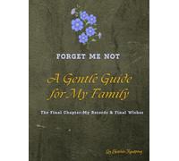 Forget Me Not: A Roadmap to My Loved Ones: An End of Life Planner for Final Wishes, Financial Accounts, and Personal Legacies