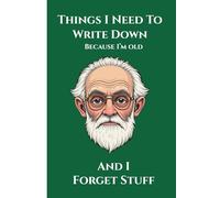 Forget Me Not: Things I Need To Write Down Because I'm Old And I Forget Stuff: 120-Page Notebook Journal for Seniors Who Forget Perfect Funny Gift for ... Design for Daily Reminders and Witty Musings