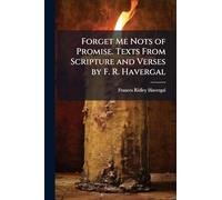 Forget Me Nots of Promise. Texts From Scripture and Verses by F. R. Havergal
