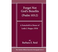Forget Not God’s Benefits (Psalm 103: 2): A Festschrift in Honor of Leslie J. Hoppe, OFM: 3 (Catholic Biblical Quarterly Imprints)