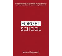 Forget School: Why young people are succeeding on their own terms and what schools can do to avoid being left behind