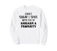 Forget Sugar and Spice We're Full of Sarcasm and Profanity Sudadera