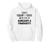 Forget Sugar and Spice We're Full of Sarcasm and Profanity Sudadera con Capucha
