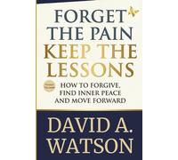 Forget the Pain, Keep the Lessons: How to Forgive, Find Inner Peace and Move Forward: 3 (The Inner Healing Collection)