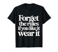 Forget The Rules If You Like It Wear It Bold Fashion - Camiseta