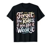 Forget The Rules If You Like It Wear It Moda atrevida - Camiseta