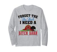 Forget The She shed I Need a Bitch Granero Camiseta de Vida agrícola Manga Larga