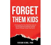 Forget Them Kids: Challenging the One-Sided Narrative of the Estrangement Epidemic and the Biased Therapy Trends That Fuel it