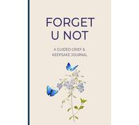 Forget U Not: A Guided Grief Journal & Keepsake for Navigating Life Through Loss