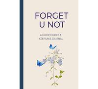 Forget U Not: A Guided Grief Journal & Keepsake for Navigating Life Through Loss