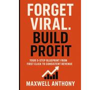 Forget Viral. Build Profit: Your 5-Step Blueprint from First Click to Consistent Revenue