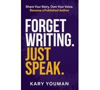 Forget Writing. Just Speak: Share Your Story. Own Your Voice. Become a Published Author