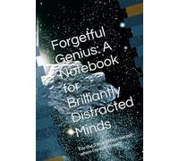 Forgetful Genius: A Notebook for Brilliantly Distracted Minds: For the ‘I’m-a-genius-except-when-I’m-not’ crowd!