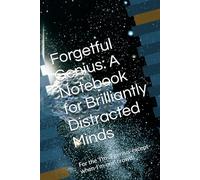 Forgetful Genius: A Notebook for Brilliantly Distracted Minds: For the ‘I’m-a-genius-except-when-I’m-not’ crowd!