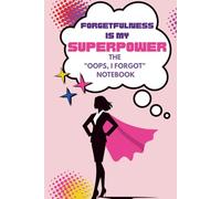 Forgetfullness Is My Superpower: The "Oops, I Forgot" Notebook (for women): Funny Gift Notebook Journal for Family and Friends
